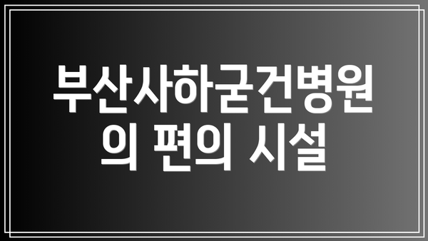부산사하굳건병원의 편의 시설