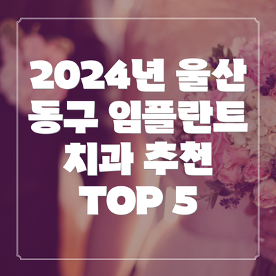 2024년 울산 동구 임플란트 치과 추천 TOP 5