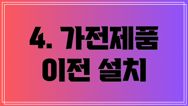 4. 가전제품 이전 설치