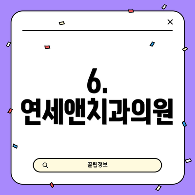 6. 연세앤치과의원