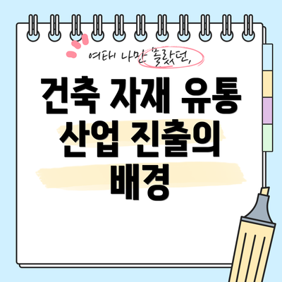 건축 자재 유통 산업 진출의 배경