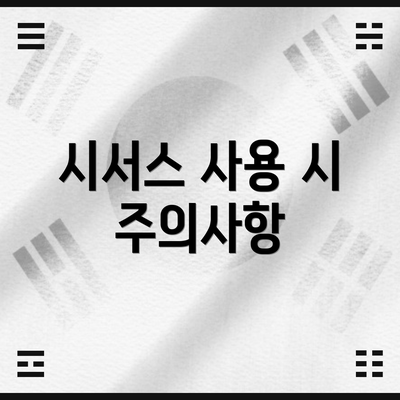 시서스 사용 시 주의사항