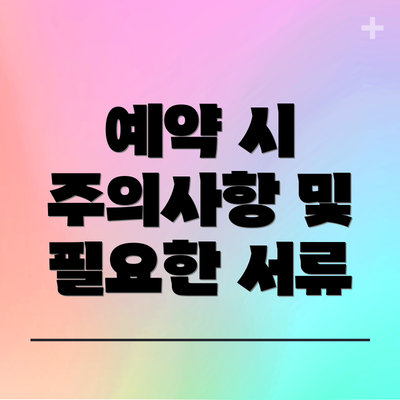 예약 시 주의사항 및 필요한 서류