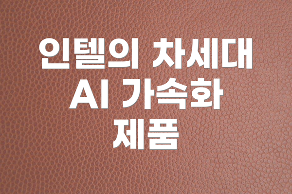 인텔의 차세대 AI 가속화 제품