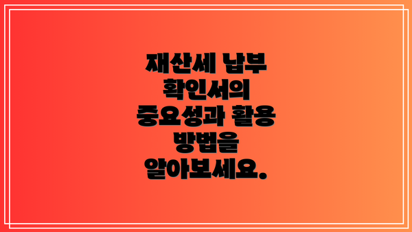 재산세 납부 확인서의 중요성과 활용 방법을 알아보세요.