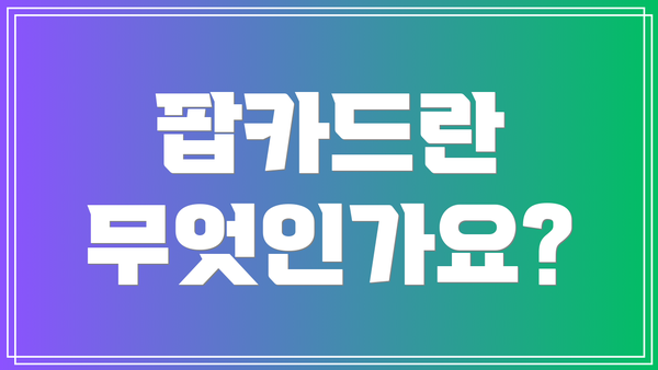 팝카드란 무엇인가요?
